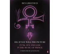 Dig If You Will The Picture: Funk, Sex and God in the Music of Prince