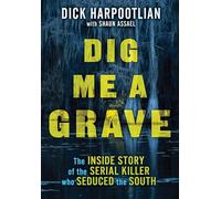Dig Me a Grave: The Inside Story of the Serial Killer Who Seduced the South