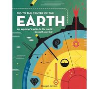 Dig to the Centre of the Earth: An explorer's guide to the world beneath our feet