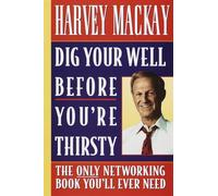 Dig Your Well before You're Thirsty: The only networking book you'll ever need