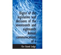 Digest of the legislation and decisions of the seventeenth and eighteenth Annual communications of t