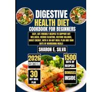 Digestive Health Diet Cookbook for Beginners 2026: Easy, Gut-Friendly Recipes to Support Gut Wellness, Reduce Bloating, Restore Balance, Boost Energy, ... E. Silva Modern Home Cooking Collection)