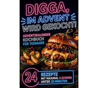 Digga, im Advent wird gekocht! Das Adventskalender Kochbuch für Teenager: 24 coole Weihnachtsrezepte mit maximal 5 Zutaten und unter 30 Minuten - Das perfekte Geschenk für Mädchen und Jungs