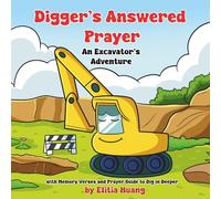 Digger’s Answered Prayer: An Excavator’s Adventure with Memory Verses and Prayer Guide to Dig in Deeper