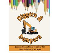 Diggers & Dumpers: Colouring book for budding builders filled with excavators, dumpers, front loaders and more for all ages