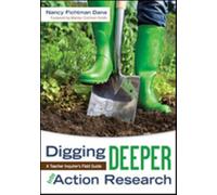 Digging Deeper Into Action Research : A Teacher Inquirer's Field Guide