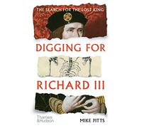 Digging for Richard III: How Archaeology Found the King (Revised and expanded edition)