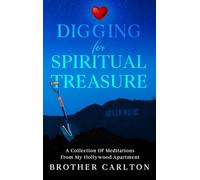 Digging For Spiritual Treasure: A Collection Of Meditations From My Hollywood Apartment
