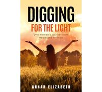 Digging for the Light: One Woman's Journey from Heartache to Hope