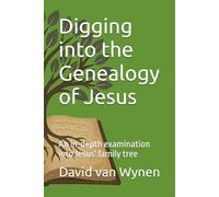 Digging into the Genealogy of Jesus: An in-depth examination into Jesus' family tree