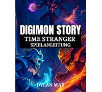 DIGIMON STORY TIME STRANGER SPIELANLEITUNG: Schritt-Für-Schritt-Komplettlösung, Combo-Angriffe, Digivolution Und Versteckte Geheimnisse In Tokio
