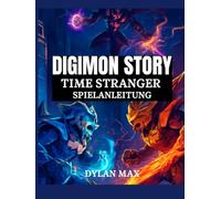 DIGIMON STORY TIME STRANGER SPIELANLEITUNG: Schritt-Für-Schritt-Komplettlösung, Combo-Angriffe, Digivolution Und Versteckte Geheimnisse In Tokio