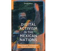 Digital Activism in the Mexican Nations : Resistance, Catharsis, Transformation