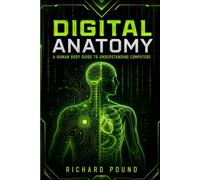 Digital Anatomy: A Human Body Guide to Understanding Computers