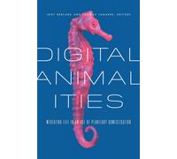 Digital Animalities : Mediating Life in an Age of Planetary Domestication