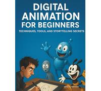 Digital Animation for Beginners: Techniques, Tools, and Storytelling Secrets