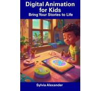 Digital Animation for Kids: Bring Your Stories to Life