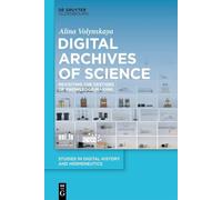 Digital Archives of Science: Revisiting the Vestiges of Knowledge-Making (Studies in Digital History and Hermeneutics)