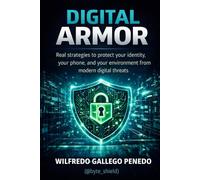 Digital Armor: Practical Strategies to Protect Your Identity, Your Phone, and Your Digital Life from Modern Threats.
