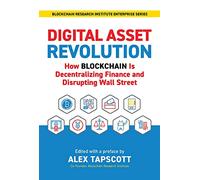 Digital Asset Revolution: How Blockchain Is Decentralizing Finance and Disrupting Wall Street (Blockchain Research Institute Series)