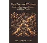 Digital Assets and SEC Strategy: Mastering Enforcement, Disclosure, and Digital Finance: 2 (Crypto Regulatory Intelligence)