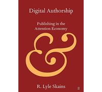 Digital Authorship: Publishing in the Attention Economy (Elements in Publishing and Book Culture)