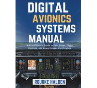 DIGITAL AVIONICS SYSTEMS MANUAL: A Practitioner’s Guide to Data Buses, Flight Controls, and Airworthiness Certification