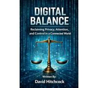 Digital Balance: Reclaiming Privacy, Attention and Control in a Connected World (The Digital Awareness Series)