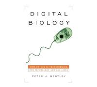 Digital Biology: How Nature Is Transforming Our Technology and Our Lives