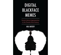 Digital Blackface Memes : Racist Cultural Appropriation in the Twenty-First Century