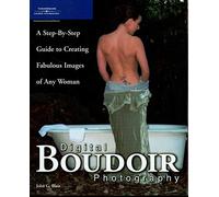 Digital Boudoir Photography: A Step-By-Step Guide to Creating Fabulous Images of Any Woman