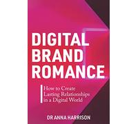 Digital Brand Romance: How to Create Lasting Relationships in a Digital World