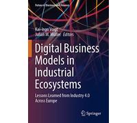 Digital Business Models in Industrial Ecosystems: Lessons Learned from Industry 4.0 Across Europe (Future of Business and Finance)