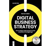 Digital Business Strategy: How to Design, Build and Future-Proof a Business in the Digital Age