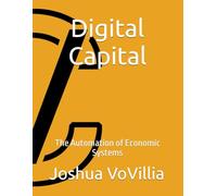 Digital Capital: The Automation of Economic Systems: 4 (Wealth and the Global Economy: How Prosperity Devours Itself)