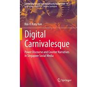 Digital Carnivalesque: Power Discourse and Counter Narratives in Singapore Social Media: 10 (Cultural Studies and Transdisciplinarity in Education, 10)