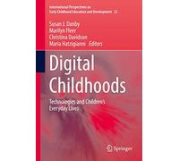 Digital Childhoods: Technologies and Children’s Everyday Lives: 22 (International Perspectives on Early Childhood Education and Development, 22)