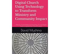 Digital Church Using Technology to Transform Ministry and Community Impact: Harness Social Media, Livestreaming, AI, and Digital Tools to Expand Your Church’s Reach