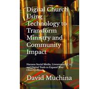 Digital Church Using Technology to Transform Ministry and Community Impact: Harness Social Media, Livestreaming, AI, and Digital Tools to Expand Your Church’s Reach