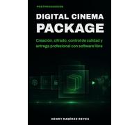 Digital Cinema Package: Cómo crear, cifrar y entregar un DCP profesional con software libre: 5 (Postproducción Audiovisual Profesional)