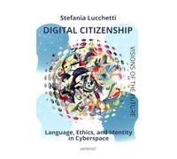 Digital Citizenship: Language, Ethics, and Identity in Cyberspace (Stefania Lucchetti - Visions of the Future)