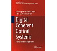 Digital Coherent Optical Systems: Architecture and Algorithms (Optical Networks)