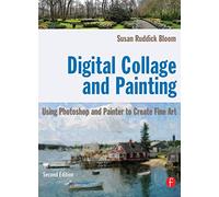 Digital Collage and Painting: Using Photoshop and Painter to Create Fine Art