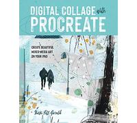 Digital Collage with Procreate: Create Beautiful Mixed Media Art on Your iPad