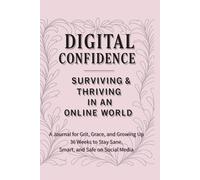 Digital Confidence - Surviving & Thriving in an Online World: 36 Weeks to Stay Sane, Smart, and Safe on Social Media