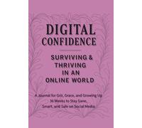 Digital Confidence - Surviving & Thriving in an Online World: 36 Weeks to Stay Sane, Smart, and Safe on Social Media