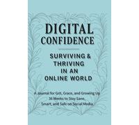 Digital Confidence - Surviving & Thriving in an Online World: 36 Weeks to Stay Sane, Smart, and Safe on Social Media