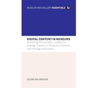 Digital Content in Museums: "Delivering Discoverable, Usable and Strategic Content in Museums, Galleries and Heritage Institutions" (MGES Museum and Gallery Essentials)