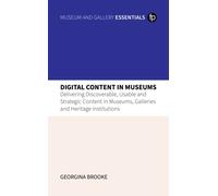Digital Content in Museums : Delivering Discoverable, Usable and Strategic Content in Museums, Galleries and Heritage Institutions