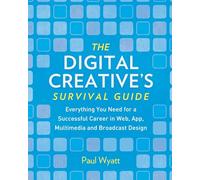 Digital Creatives' Survival Guide: Everything You Need for a Successful Career in Web, App, Multimedia and Broadcast Design